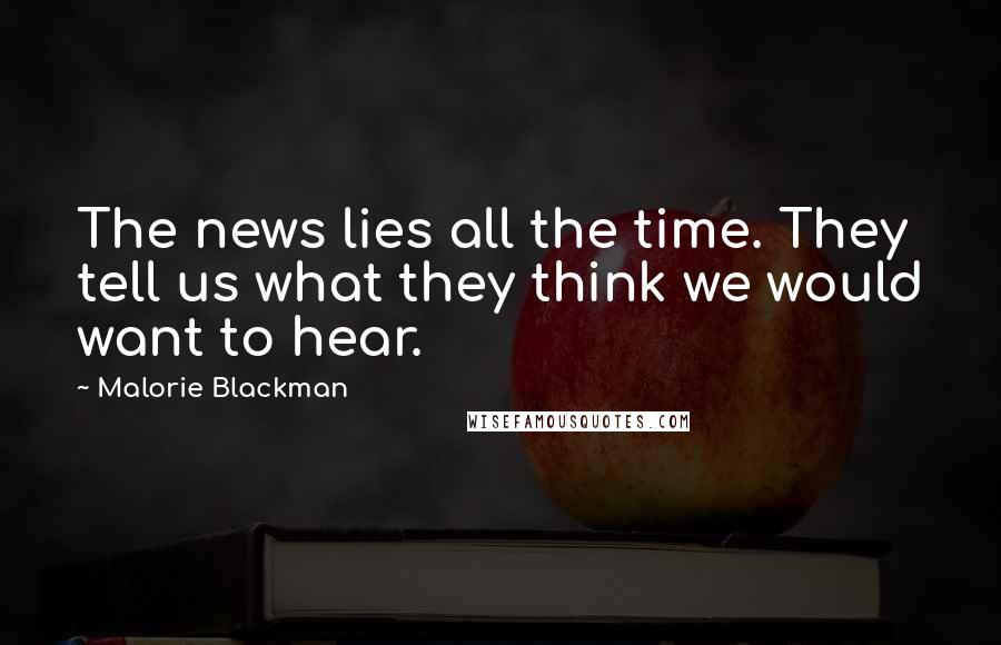 Malorie Blackman Quotes: The news lies all the time. They tell us what they think we would want to hear.