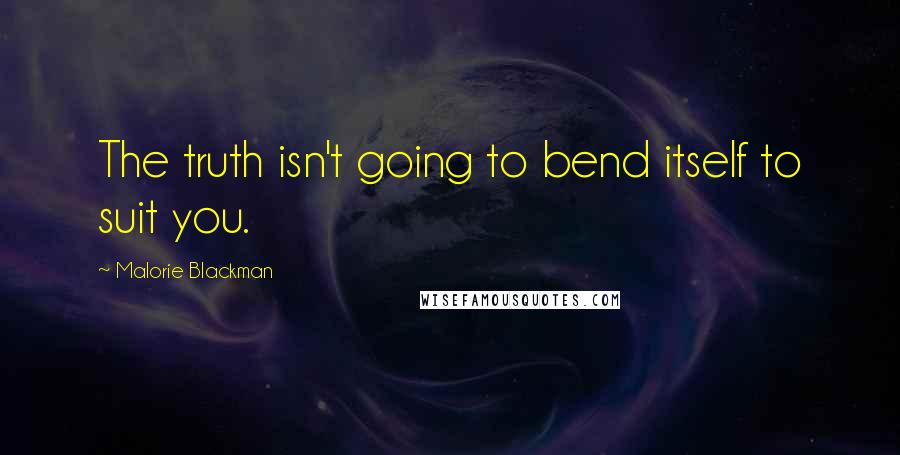 Malorie Blackman Quotes: The truth isn't going to bend itself to suit you.