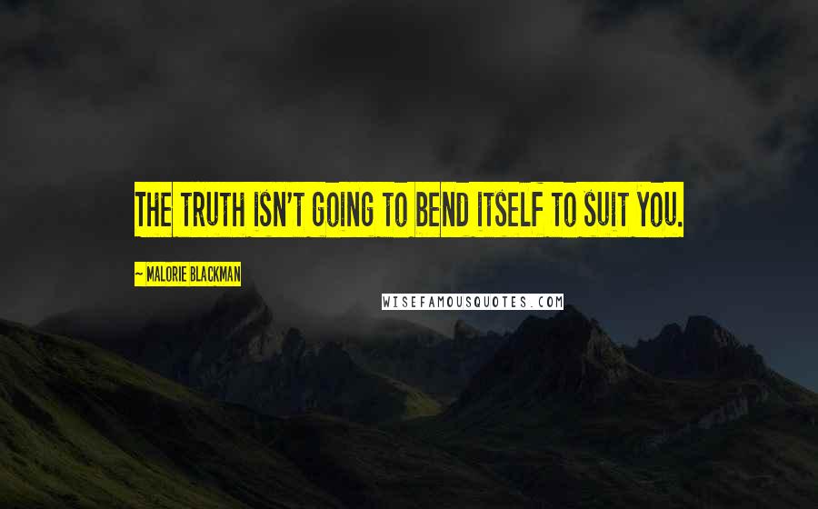 Malorie Blackman Quotes: The truth isn't going to bend itself to suit you.