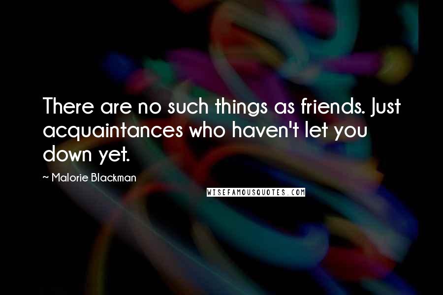 Malorie Blackman Quotes: There are no such things as friends. Just acquaintances who haven't let you down yet.