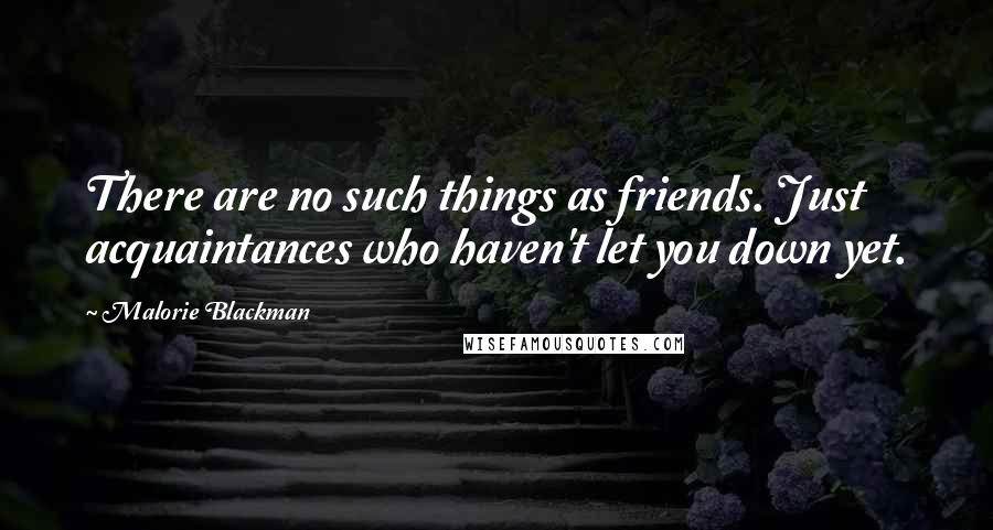 Malorie Blackman Quotes: There are no such things as friends. Just acquaintances who haven't let you down yet.