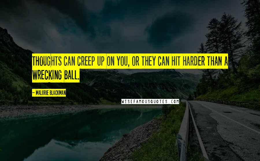 Malorie Blackman Quotes: Thoughts can creep up on you, or they can hit harder than a wrecking ball.