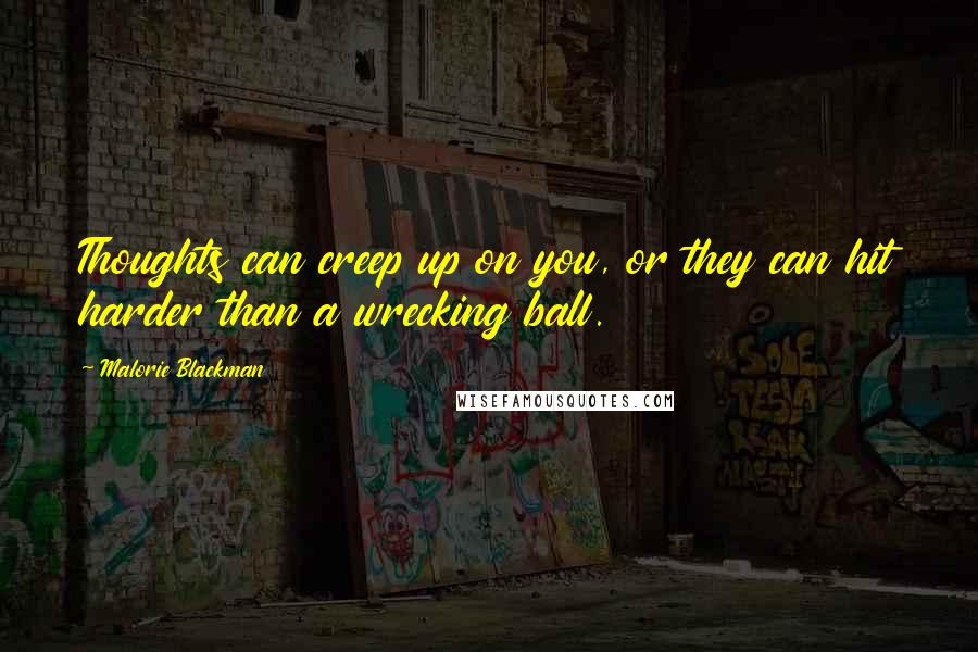 Malorie Blackman Quotes: Thoughts can creep up on you, or they can hit harder than a wrecking ball.