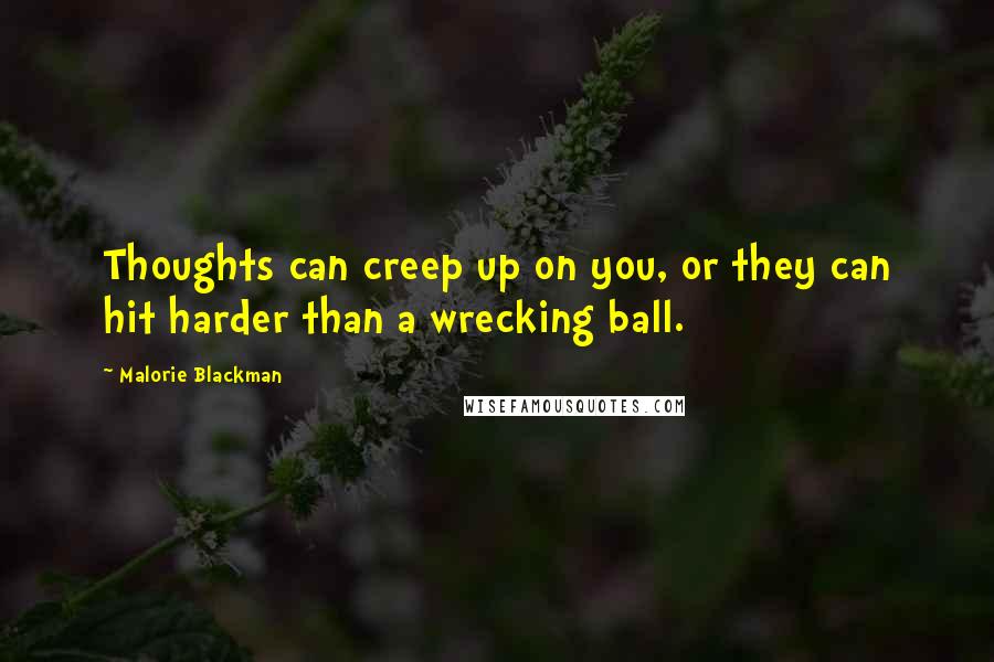 Malorie Blackman Quotes: Thoughts can creep up on you, or they can hit harder than a wrecking ball.