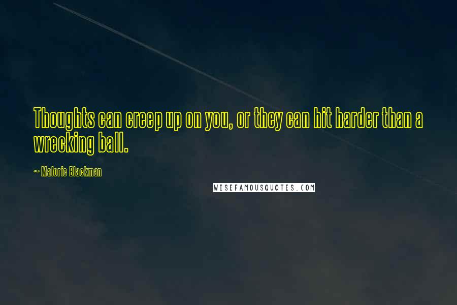 Malorie Blackman Quotes: Thoughts can creep up on you, or they can hit harder than a wrecking ball.