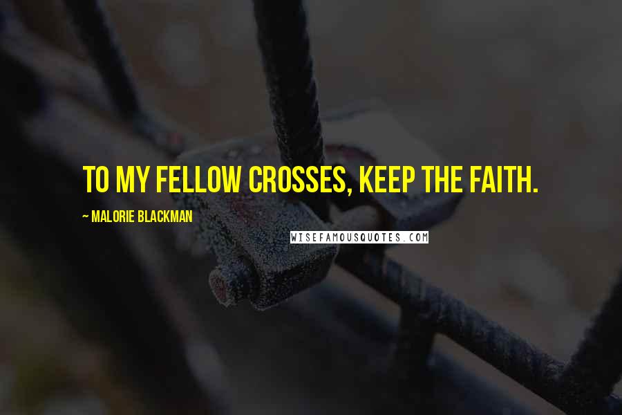 Malorie Blackman Quotes: To my fellow Crosses, keep the faith.