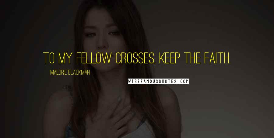 Malorie Blackman Quotes: To my fellow Crosses, keep the faith.