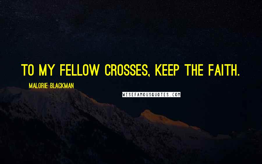 Malorie Blackman Quotes: To my fellow Crosses, keep the faith.