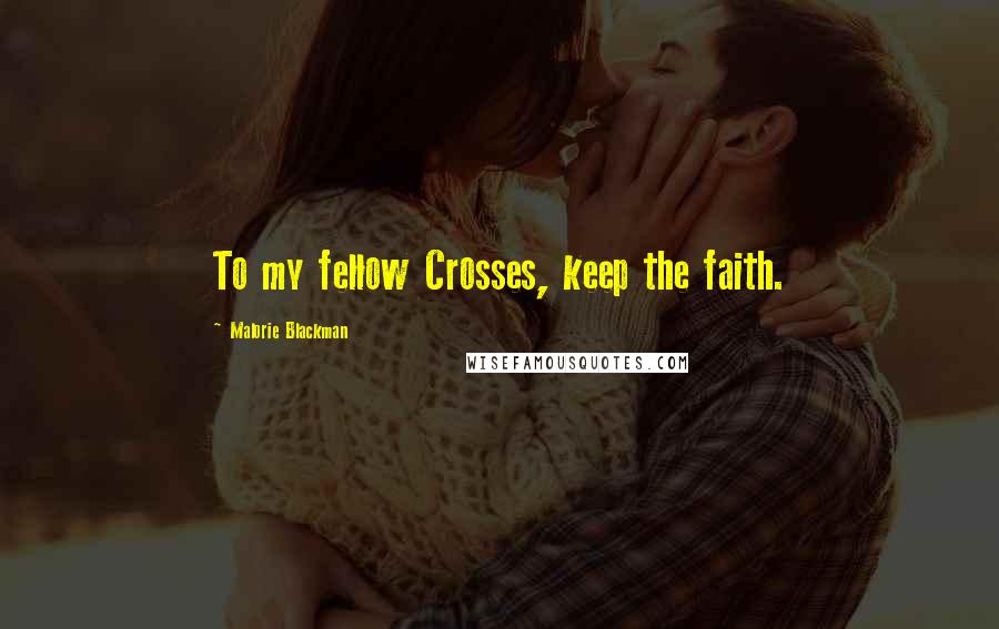 Malorie Blackman Quotes: To my fellow Crosses, keep the faith.