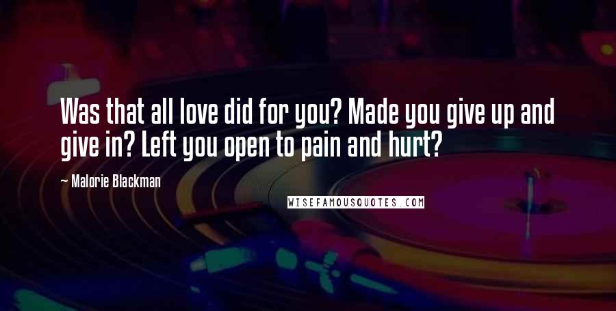 Malorie Blackman Quotes: Was that all love did for you? Made you give up and give in? Left you open to pain and hurt?