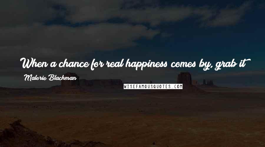 Malorie Blackman Quotes: When a chance for real happiness comes by, grab it with both hands and devour it. If it lasts five minutes or five lifetimes, it's still worth it.