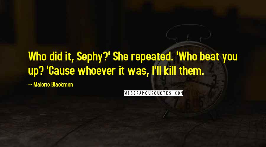 Malorie Blackman Quotes: Who did it, Sephy?' She repeated. 'Who beat you up? 'Cause whoever it was, I'll kill them.