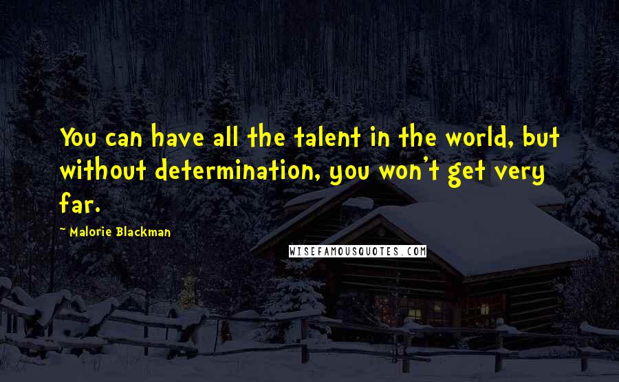 Malorie Blackman Quotes: You can have all the talent in the world, but without determination, you won't get very far.