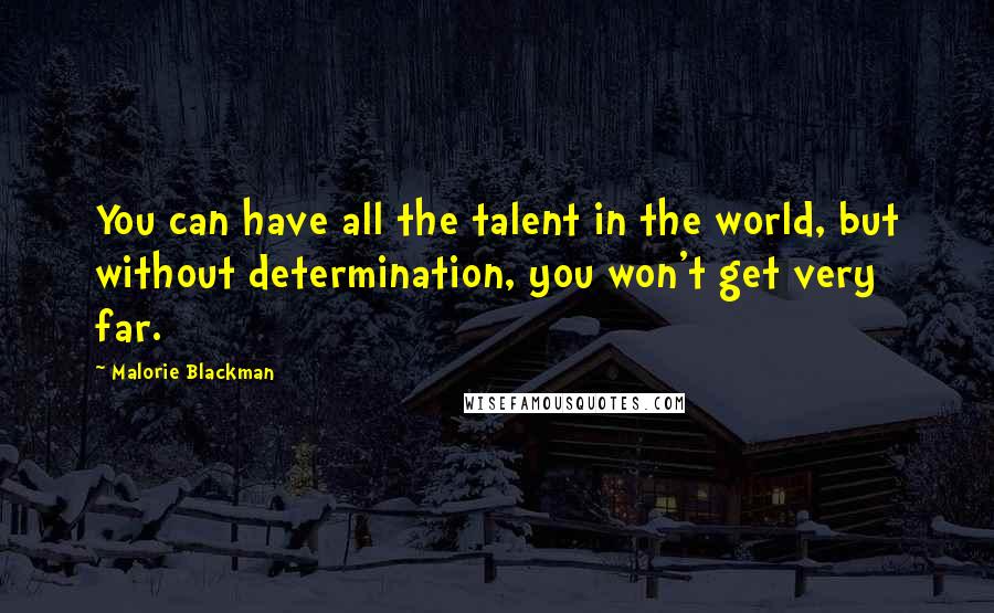 Malorie Blackman Quotes: You can have all the talent in the world, but without determination, you won't get very far.