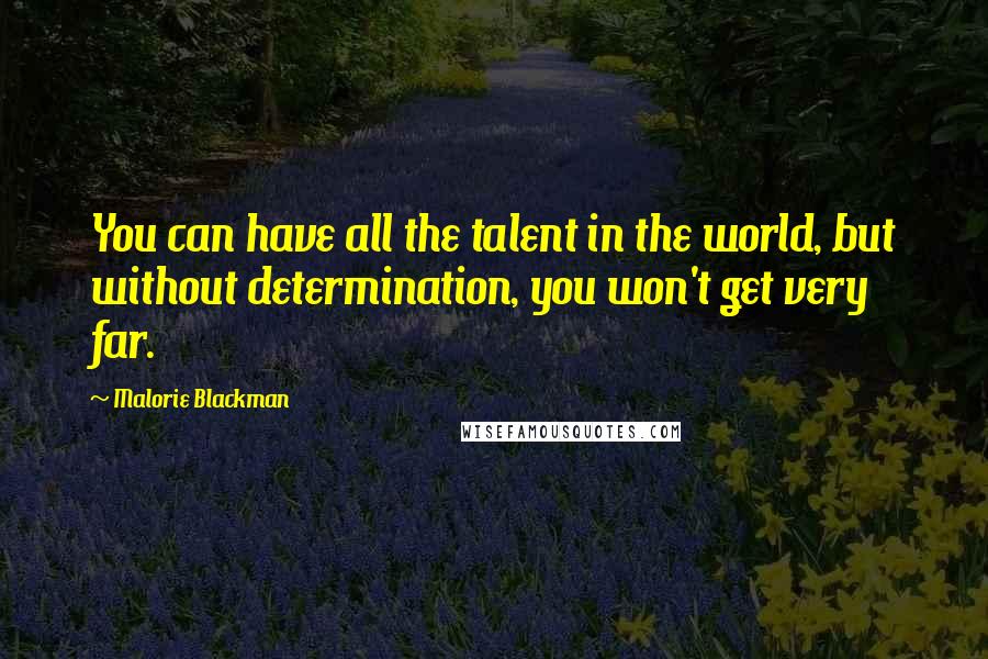 Malorie Blackman Quotes: You can have all the talent in the world, but without determination, you won't get very far.