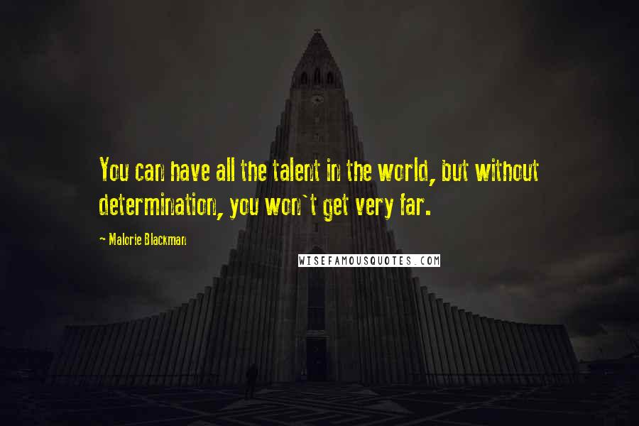 Malorie Blackman Quotes: You can have all the talent in the world, but without determination, you won't get very far.