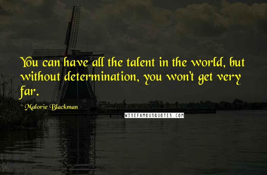 Malorie Blackman Quotes: You can have all the talent in the world, but without determination, you won't get very far.