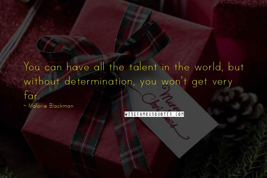 Malorie Blackman Quotes: You can have all the talent in the world, but without determination, you won't get very far.