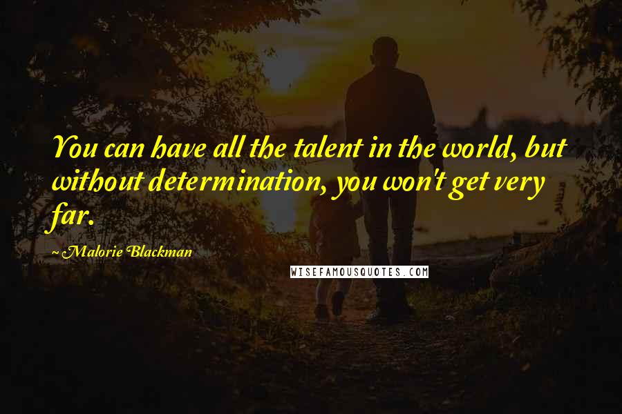 Malorie Blackman Quotes: You can have all the talent in the world, but without determination, you won't get very far.