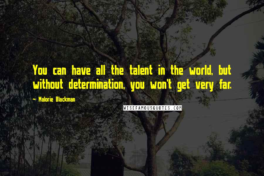 Malorie Blackman Quotes: You can have all the talent in the world, but without determination, you won't get very far.