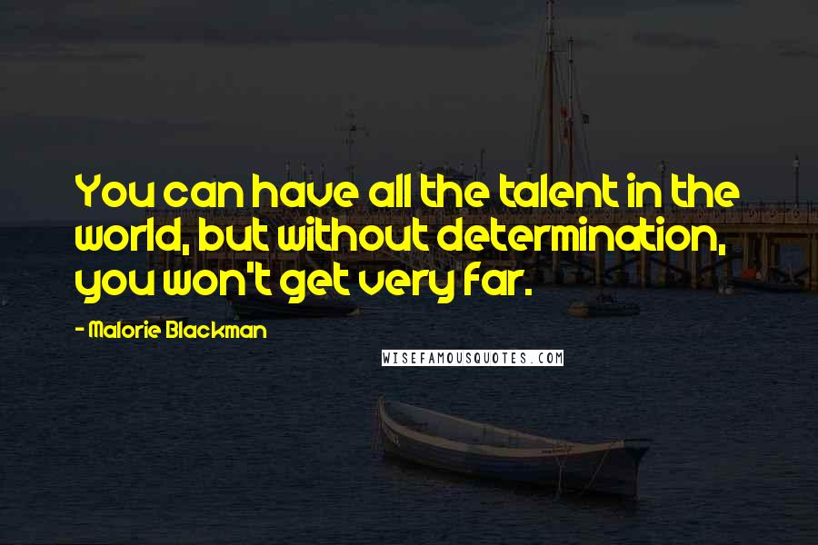 Malorie Blackman Quotes: You can have all the talent in the world, but without determination, you won't get very far.