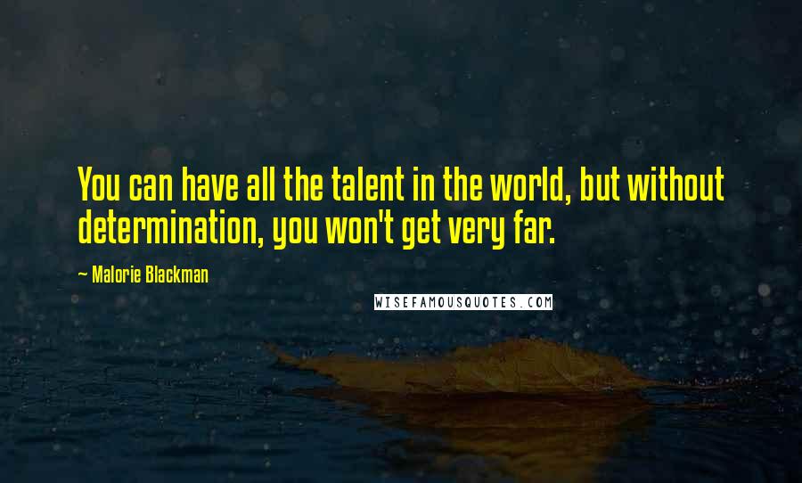 Malorie Blackman Quotes: You can have all the talent in the world, but without determination, you won't get very far.