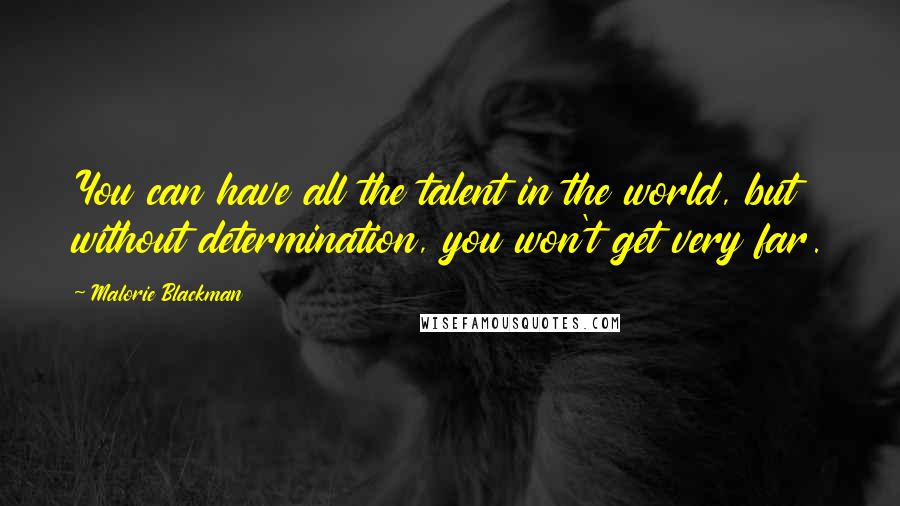 Malorie Blackman Quotes: You can have all the talent in the world, but without determination, you won't get very far.