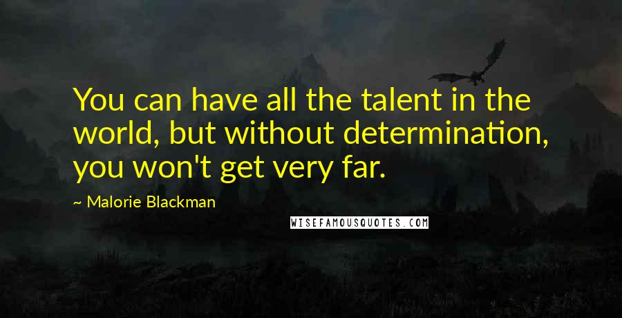 Malorie Blackman Quotes: You can have all the talent in the world, but without determination, you won't get very far.