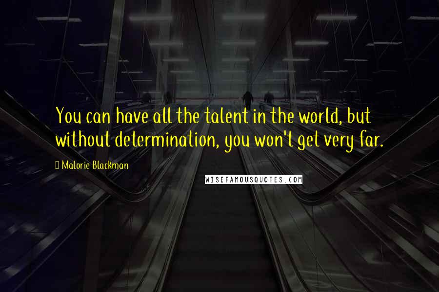 Malorie Blackman Quotes: You can have all the talent in the world, but without determination, you won't get very far.