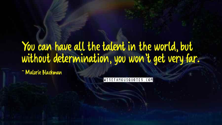 Malorie Blackman Quotes: You can have all the talent in the world, but without determination, you won't get very far.