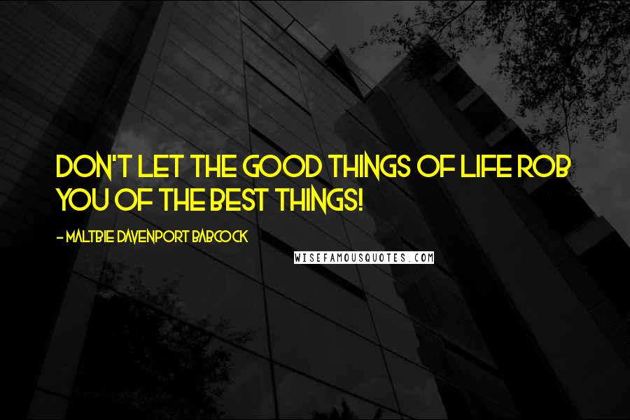 Maltbie Davenport Babcock Quotes: Don't let the good things of life rob you of the best things!