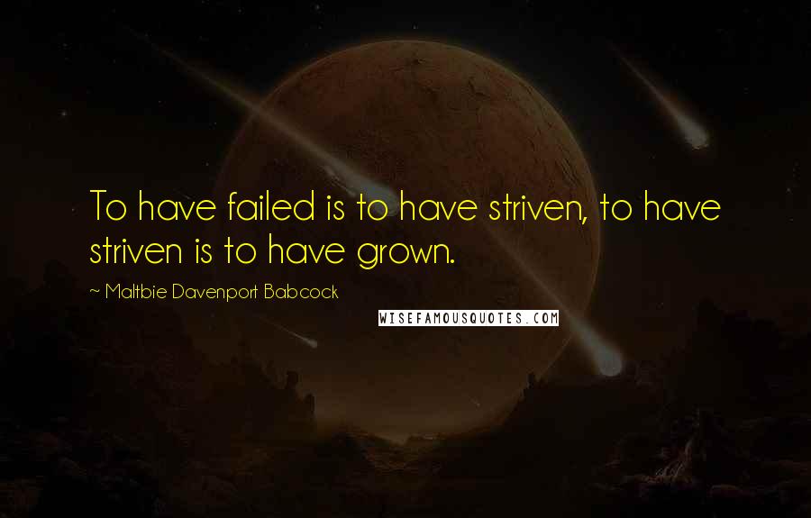 Maltbie Davenport Babcock Quotes: To have failed is to have striven, to have striven is to have grown.