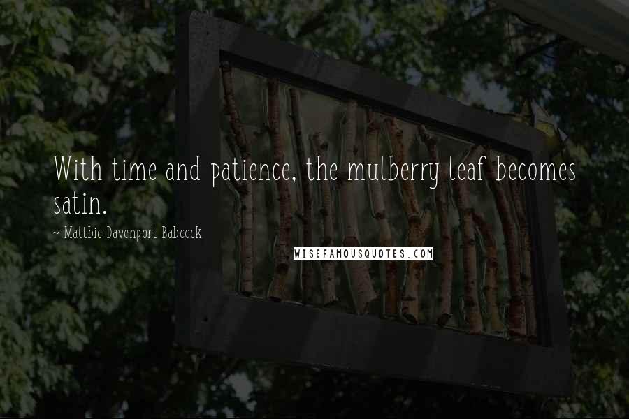 Maltbie Davenport Babcock Quotes: With time and patience, the mulberry leaf becomes satin.