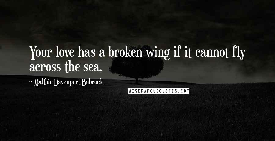 Maltbie Davenport Babcock Quotes: Your love has a broken wing if it cannot fly across the sea.