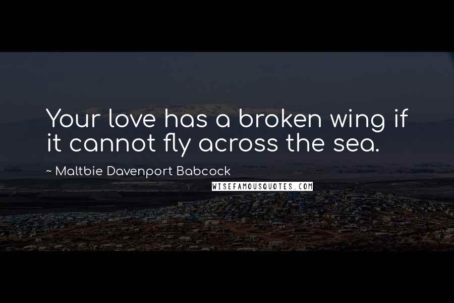 Maltbie Davenport Babcock Quotes: Your love has a broken wing if it cannot fly across the sea.