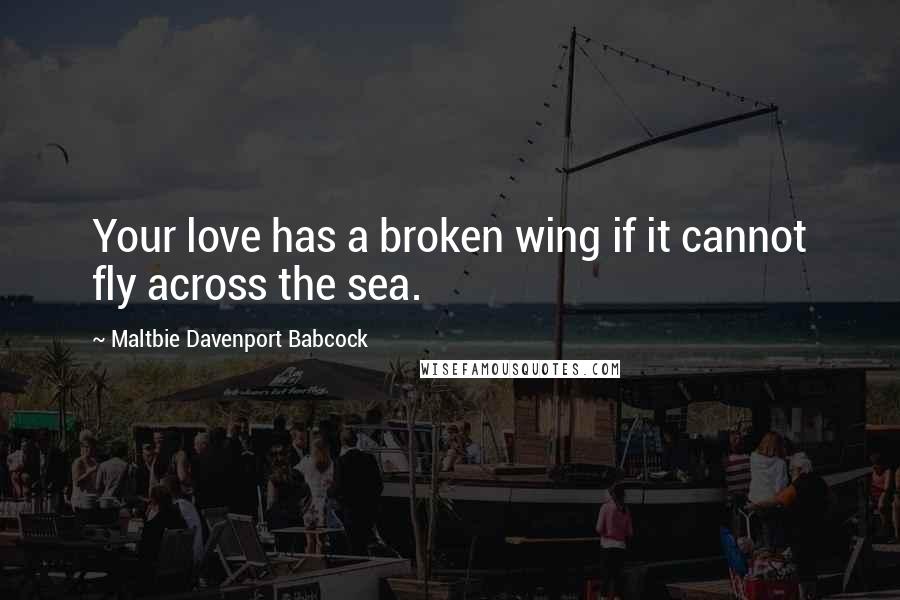 Maltbie Davenport Babcock Quotes: Your love has a broken wing if it cannot fly across the sea.