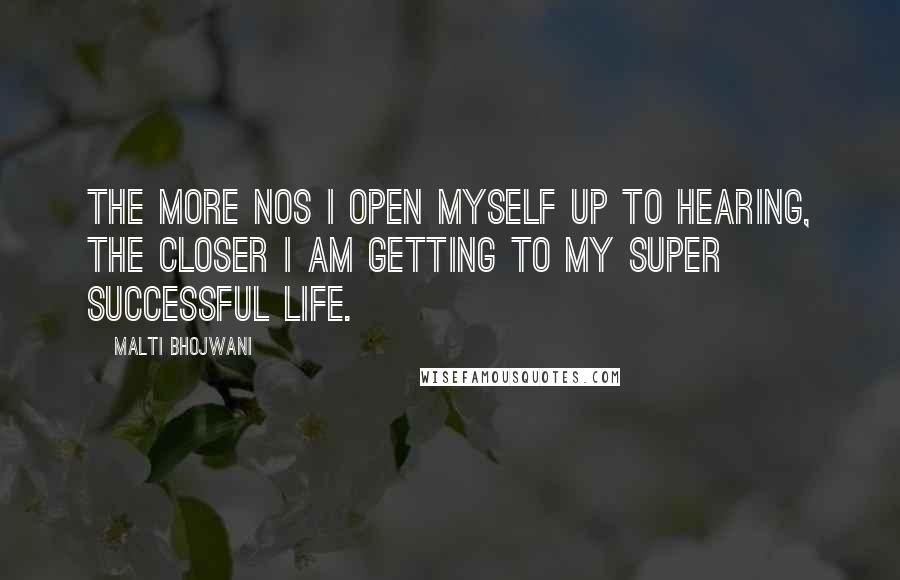 Malti Bhojwani Quotes: The more Nos I open myself up to hearing, the closer I am getting to my super successful life.