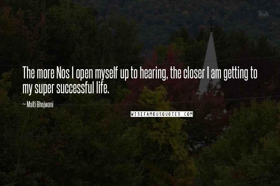 Malti Bhojwani Quotes: The more Nos I open myself up to hearing, the closer I am getting to my super successful life.