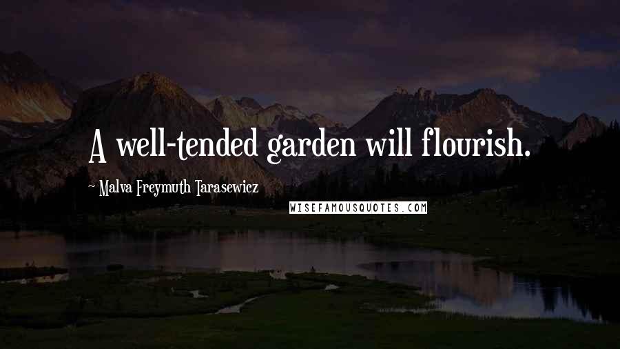 Malva Freymuth Tarasewicz Quotes: A well-tended garden will flourish.