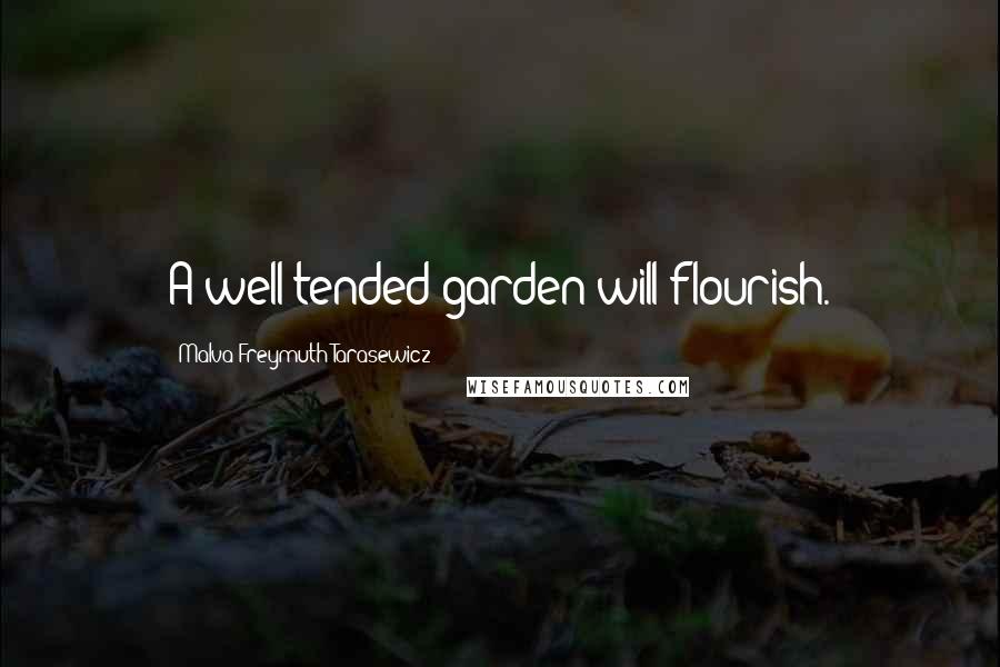 Malva Freymuth Tarasewicz Quotes: A well-tended garden will flourish.