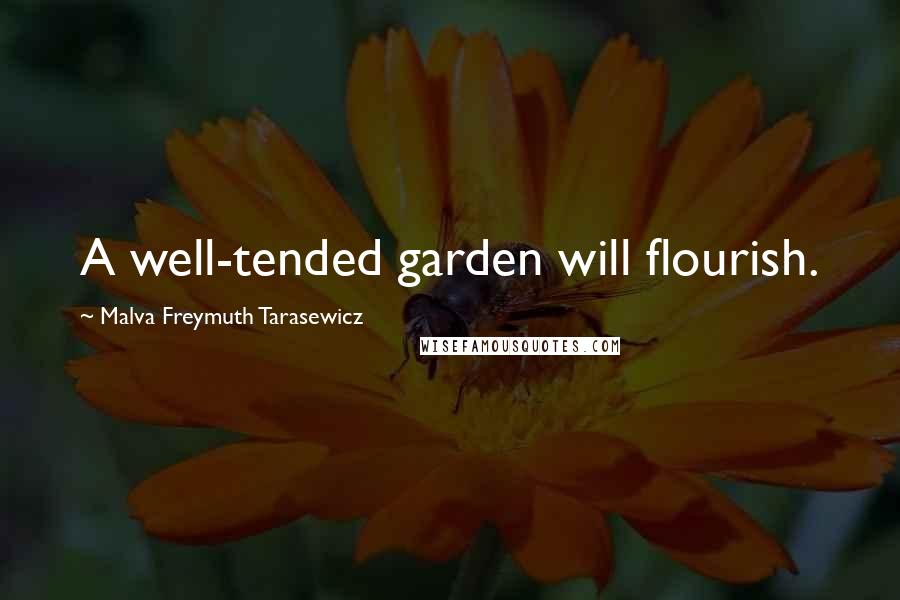 Malva Freymuth Tarasewicz Quotes: A well-tended garden will flourish.