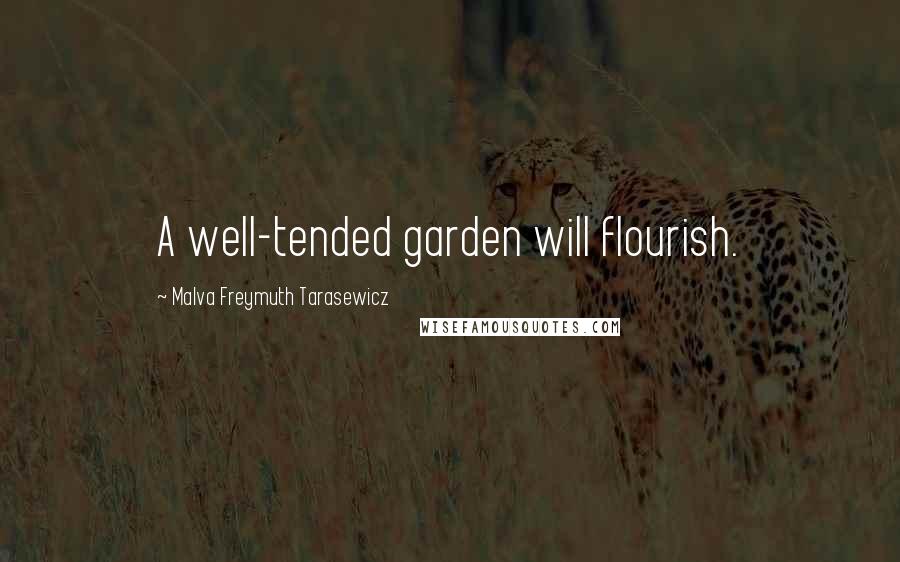 Malva Freymuth Tarasewicz Quotes: A well-tended garden will flourish.