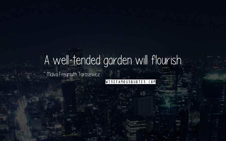 Malva Freymuth Tarasewicz Quotes: A well-tended garden will flourish.