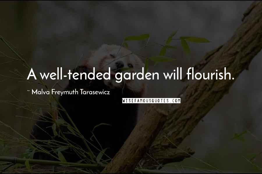 Malva Freymuth Tarasewicz Quotes: A well-tended garden will flourish.