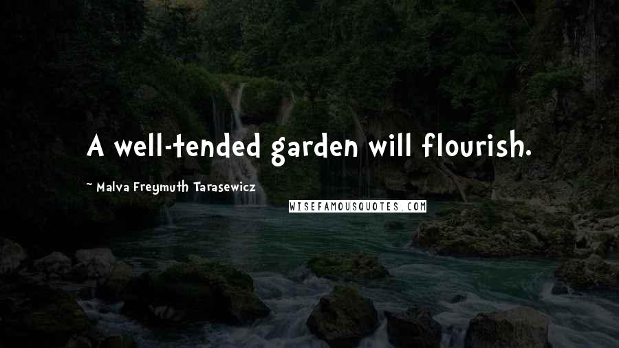 Malva Freymuth Tarasewicz Quotes: A well-tended garden will flourish.