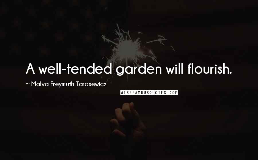 Malva Freymuth Tarasewicz Quotes: A well-tended garden will flourish.