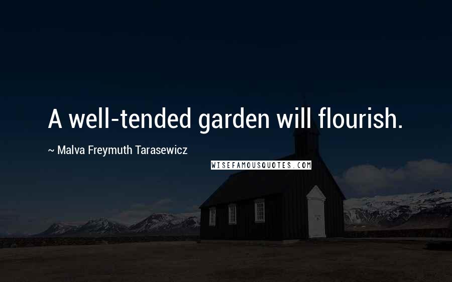 Malva Freymuth Tarasewicz Quotes: A well-tended garden will flourish.