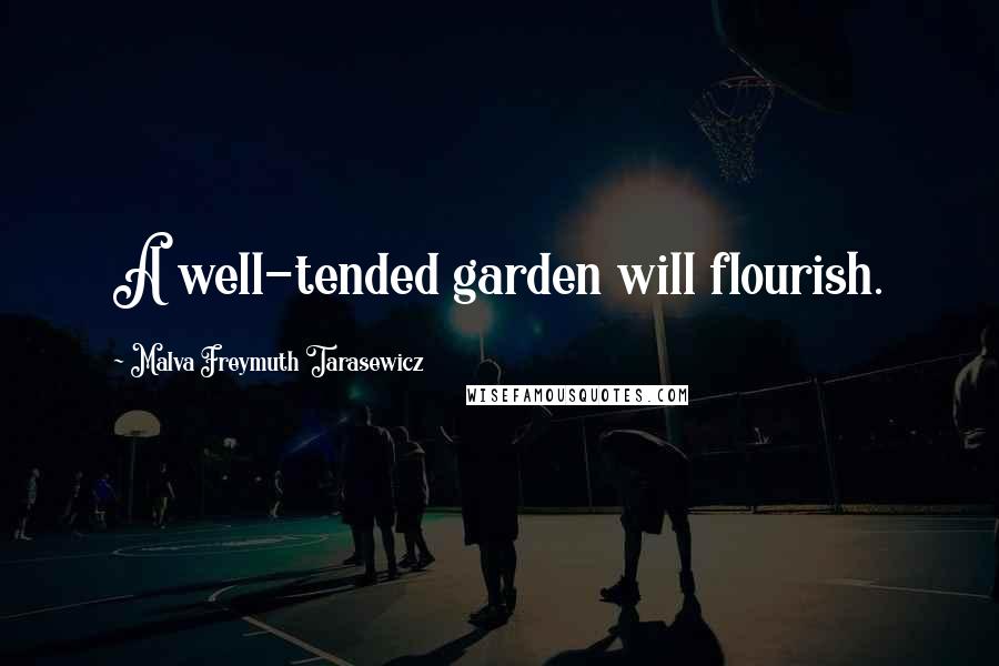 Malva Freymuth Tarasewicz Quotes: A well-tended garden will flourish.