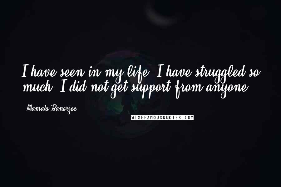 Mamata Banerjee Quotes: I have seen in my life, I have struggled so much. I did not get support from anyone.