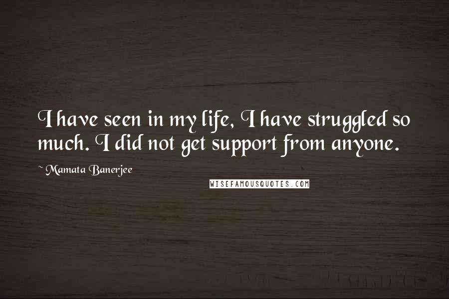 Mamata Banerjee Quotes: I have seen in my life, I have struggled so much. I did not get support from anyone.